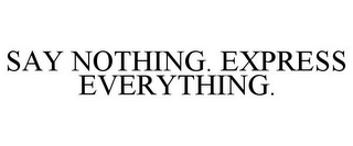 SAY NOTHING. EXPRESS EVERYTHING.