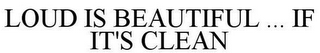 LOUD IS BEAUTIFUL ... IF IT'S CLEAN