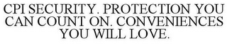 CPI SECURITY. PROTECTION YOU CAN COUNT ON. CONVENIENCES YOU WILL LOVE.