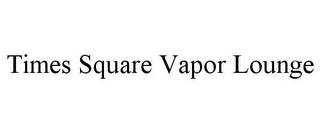 TIMES SQUARE VAPOR LOUNGE