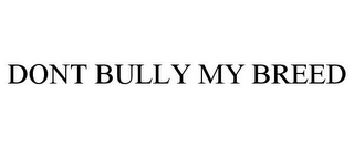 DONT BULLY MY BREED