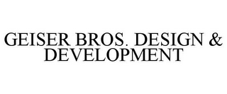 GEISER BROS. DESIGN & DEVELOPMENT