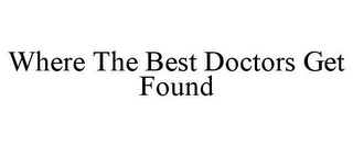 WHERE THE BEST DOCTORS GET FOUND