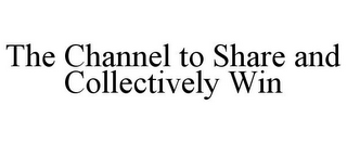 THE CHANNEL TO SHARE AND COLLECTIVELY WIN