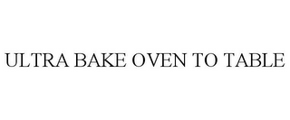 ULTRA BAKE OVEN TO TABLE