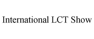 INTERNATIONAL LCT SHOW