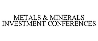 METALS & MINERALS INVESTMENT CONFERENCES