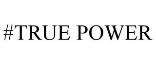 #TRUE POWER