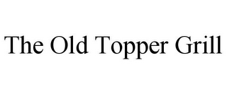 THE OLD TOPPER GRILL