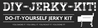 DIY-JERKY-KIT! DO-IT-YOURSELF JERKY KIT YOU SMOKE IT. YOU GRILL IT. YOU ROAST IT. YOU DONE IT!