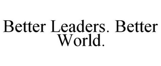 BETTER LEADERS. BETTER WORLD.