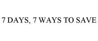 7 DAYS, 7 WAYS TO SAVE