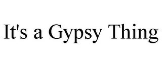 IT'S A GYPSY THING