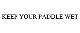 KEEP YOUR PADDLE WET