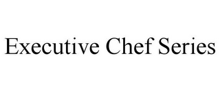 EXECUTIVE CHEF SERIES