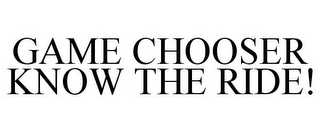 GAME CHOOSER KNOW THE RIDE!
