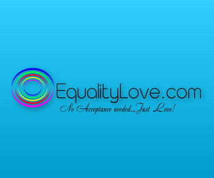 EQUALITYLOVE.COM NO ACCEPTANCE NEEDED... JUST LOVE!.