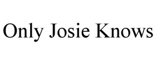 ONLY JOSIE KNOWS