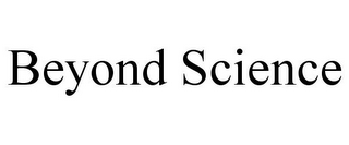 BEYOND SCIENCE