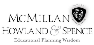 MCMILLAN HOWLAND & SPENCE EST. 1955 EDUCATIONAL PLANNING WISDOM