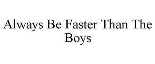 ALWAYS BE FASTER THAN THE BOYS