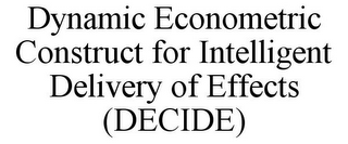 DYNAMIC ECONOMETRIC CONSTRUCT FOR INTELLIGENT DELIVERY OF EFFECTS (DECIDE)