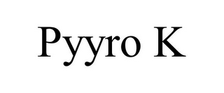 PYYRO K