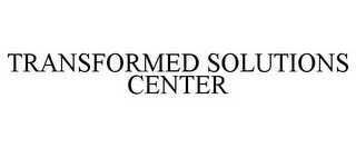 TRANSFORMED SOLUTIONS CENTER