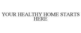 YOUR HEALTHY HOME STARTS HERE