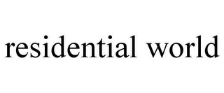 RESIDENTIAL WORLD