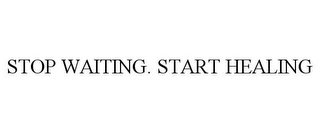 STOP WAITING. START HEALING