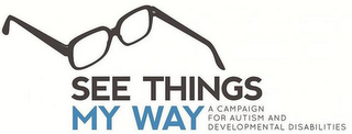 SEE THINGS MY WAY A CAMPAIGN FOR AUTISM AND DEVELOPMENTAL DISABILITIES