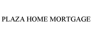 PLAZA HOME MORTGAGE