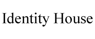 IDENTITY HOUSE