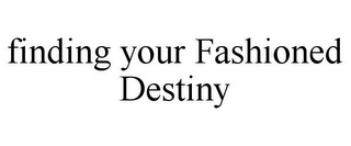 FINDING YOUR FASHIONED DESTINY