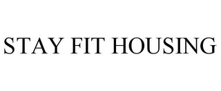 STAY FIT HOUSING