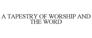 A TAPESTRY OF WORSHIP AND THE WORD