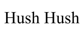 HUSH HUSH