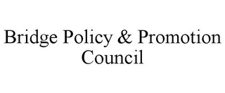 BRIDGE POLICY & PROMOTION COUNCIL