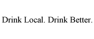 DRINK LOCAL. DRINK BETTER.