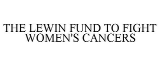 THE LEWIN FUND TO FIGHT WOMEN'S CANCERS