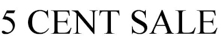 5 CENT SALE