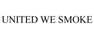 UNITED WE SMOKE