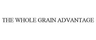 THE WHOLE GRAIN ADVANTAGE