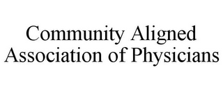 COMMUNITY ALIGNED ASSOCIATION OF PHYSICIANS