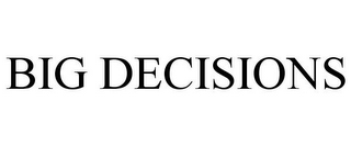 BIG DECISIONS