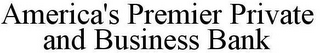 AMERICA'S PREMIER PRIVATE AND BUSINESS BANK