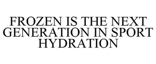 FROZEN IS THE NEXT GENERATION IN SPORT HYDRATION