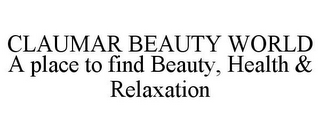 CLAUMAR BEAUTY WORLD A PLACE TO FIND BEAUTY, HEALTH & RELAXATION