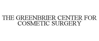 THE GREENBRIER CENTER FOR COSMETIC SURGERY